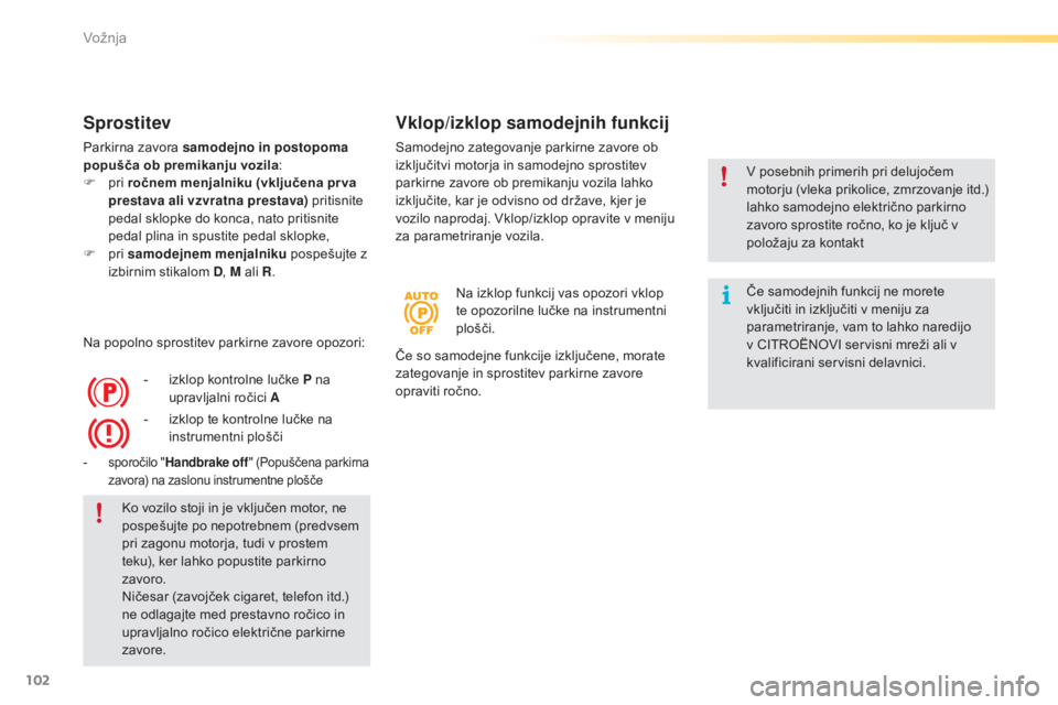 CITROEN C5 2016  Navodila Za Uporabo (in Slovenian) 102
C5_sl_Chap04_conduite_ed01-2015
Sprostitev
Parkirna zavora samodejno in postopoma 
popušča ob premikanju vozila:
F 
p
 ri ročnem menjalniku (vključena pr va 
prestava ali vzvratna  prestava) p CITROEN C5 2016  Navodila Za Uporabo (in Slovenian) 102
C5_sl_Chap04_conduite_ed01-2015
Sprostitev
Parkirna zavora samodejno in postopoma 
popušča ob premikanju vozila:
F 
p
 ri ročnem menjalniku (vključena pr va 
prestava ali vzvratna  prestava) p