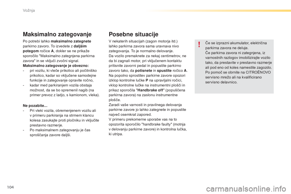 CITROEN C5 2016  Navodila Za Uporabo (in Slovenian) 104
C5_sl_Chap04_conduite_ed01-2015
Maksimalno zategovanje
Po potrebi lahko maksimalno zategnete 
parkirno zavoro. To izvedete z daljšim 
potegom  ročice A, dokler se ne prikaže 
sporočilo "Ma CITROEN C5 2016  Navodila Za Uporabo (in Slovenian) 104
C5_sl_Chap04_conduite_ed01-2015
Maksimalno zategovanje
Po potrebi lahko maksimalno zategnete 
parkirno zavoro. To izvedete z daljšim 
potegom  ročice A, dokler se ne prikaže 
sporočilo "Ma