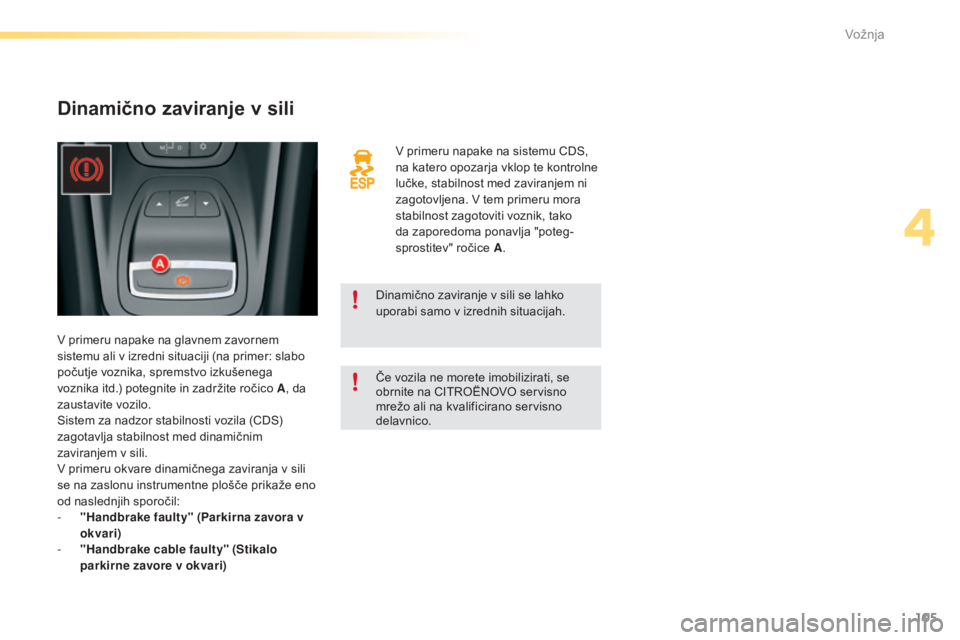 CITROEN C5 2016  Navodila Za Uporabo (in Slovenian) 105
C5_sl_Chap04_conduite_ed01-2015
V primeru napake na sistemu CDS, 
na katero opozarja vklop te kontrolne 
lučke, stabilnost med zaviranjem ni 
zagotovljena. V tem primeru mora 
stabilnost zagotovi CITROEN C5 2016  Navodila Za Uporabo (in Slovenian) 105
C5_sl_Chap04_conduite_ed01-2015
V primeru napake na sistemu CDS, 
na katero opozarja vklop te kontrolne 
lučke, stabilnost med zaviranjem ni 
zagotovljena. V tem primeru mora 
stabilnost zagotovi