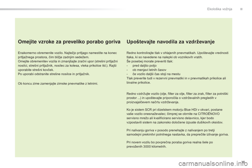 CITROEN C5 2016 Navodila Za Uporabo (in Slovenian) 13
C5_sl_Chap00c_eco-conduite_ed01-2015
Omejite vzroke za preveliko porabo goriva
Enakomerno obremenite vozilo. Najtežjo prtljago namestite na konec
prtljažnega prostora, čim bližje zadnjim sede CITROEN C5 2016 Navodila Za Uporabo (in Slovenian) 13
C5_sl_Chap00c_eco-conduite_ed01-2015
Omejite vzroke za preveliko porabo goriva
Enakomerno obremenite vozilo. Najtežjo prtljago namestite na konec
prtljažnega prostora, čim bližje zadnjim sede
