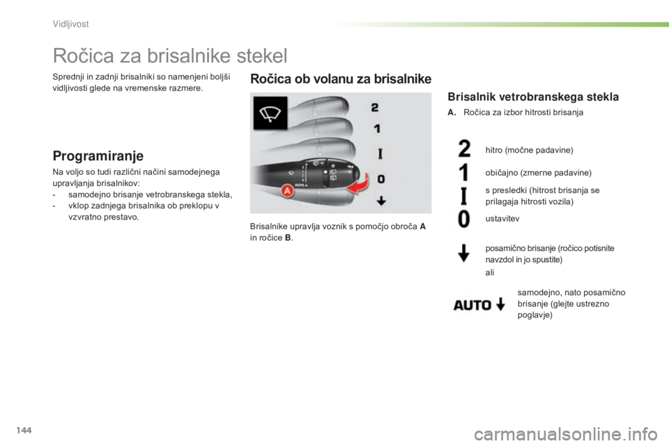 CITROEN C5 2016 Navodila Za Uporabo (in Slovenian) 144
C5_sl_Chap05_visibilite_ed01-2015
Ročica za brisalnike stekel
Programiranje
Na voljo so tudi različni načini samodejnega
upravljanja brisalnikov:
-
s
amodejno brisanje vetrobranskega stekla, CITROEN C5 2016 Navodila Za Uporabo (in Slovenian) 144
C5_sl_Chap05_visibilite_ed01-2015
Ročica za brisalnike stekel
Programiranje
Na voljo so tudi različni načini samodejnega
upravljanja brisalnikov:
-
s
amodejno brisanje vetrobranskega stekla,