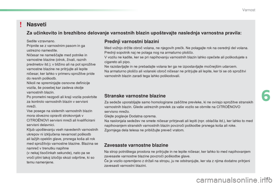 CITROEN C5 2016 Navodila Za Uporabo (in Slovenian) 161
C5_sl_Chap06_securite_ed01-2015
Za učinkovito in brezhibno delovanje varnostnih blazin upoštevajte naslednja varnostna pravila:Prednji varnostni blazini
Med vožnjo držite obroč volana, ne nje CITROEN C5 2016 Navodila Za Uporabo (in Slovenian) 161
C5_sl_Chap06_securite_ed01-2015
Za učinkovito in brezhibno delovanje varnostnih blazin upoštevajte naslednja varnostna pravila:Prednji varnostni blazini
Med vožnjo držite obroč volana, ne nje