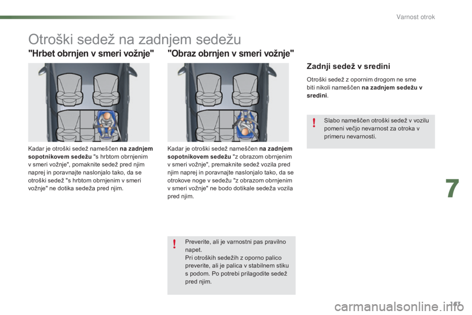 CITROEN C5 2016 Navodila Za Uporabo (in Slovenian) 163
C5_sl_Chap07_securite-enfant_ed01-2015
Otroški sedež na zadnjem sedežu
"Hrbet obrnjen v smeri vožnje"
Kadar je otroški sedež nameščen na zadnjem
sopotnikovem sedežu "s hrbtom CITROEN C5 2016 Navodila Za Uporabo (in Slovenian) 163
C5_sl_Chap07_securite-enfant_ed01-2015
Otroški sedež na zadnjem sedežu
"Hrbet obrnjen v smeri vožnje"
Kadar je otroški sedež nameščen na zadnjem
sopotnikovem sedežu "s hrbtom