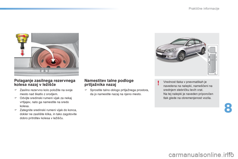 CITROEN C5 2016 Navodila Za Uporabo (in Slovenian) 187
C5_sl_Chap08_information_ed01-2015
Vrednost tlaka v pnevmatikah je
navedena na nalepki, nameščeni na
srednjem stebričku levih vrat.
Na tej nalepki je naveden priporočen
tlak glede na obreme CITROEN C5 2016 Navodila Za Uporabo (in Slovenian) 187
C5_sl_Chap08_information_ed01-2015
Vrednost tlaka v pnevmatikah je
navedena na nalepki, nameščeni na
srednjem stebričku levih vrat.
Na tej nalepki je naveden priporočen
tlak glede na obreme