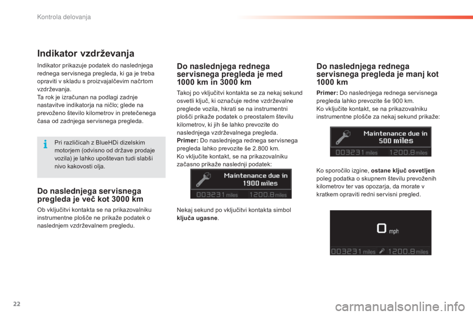 CITROEN C5 2016  Navodila Za Uporabo (in Slovenian) 22
C5_sl_Chap01_controle-de-marche_ed01-2015
Do naslednjega servisnega 
pregleda je več kot 3000  km
Ob vključitvi kontakta se na prikazovalniku 
instrumentne plošče ne prikaže podatek o 
nasledn