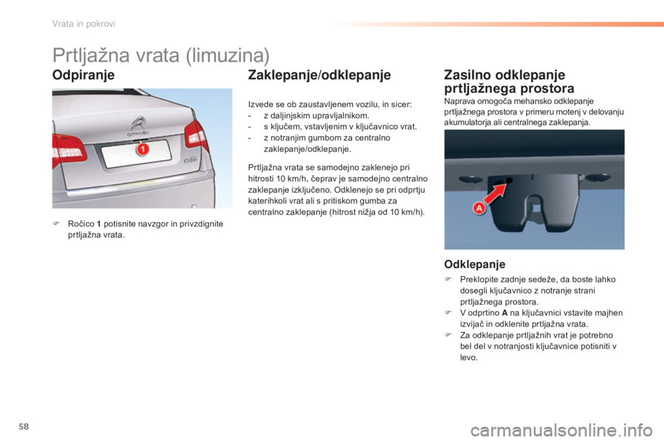CITROEN C5 2016  Navodila Za Uporabo (in Slovenian) 58
C5_sl_Chap02_ouverture_ed01-2015
Prtljažna vrata (limuzina)
F Ročico 1   potisnite navzgor in privzdignite 
prtljažna vrata. Izvede se ob zaustavljenem vozilu, in sicer:
-
 z

 daljinjskim uprav