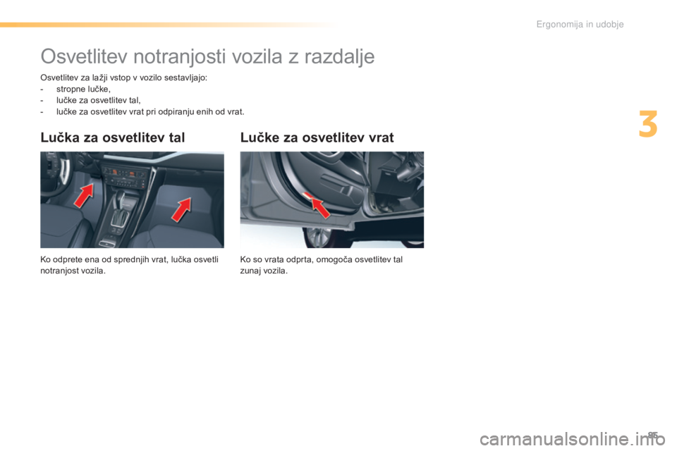 CITROEN C5 2016 Navodila Za Uporabo (in Slovenian) 85
C5_sl_Chap03_ergo-et-confort_ed01-2015
Lučke za osvetlitev vrat
Ko so vrata odprta, omogoča osvet litev tal
zunaj vozila.
Lučka za osvetlitev tal
Ko odprete ena od sprednjih vrat, lučka osvetl CITROEN C5 2016 Navodila Za Uporabo (in Slovenian) 85
C5_sl_Chap03_ergo-et-confort_ed01-2015
Lučke za osvetlitev vrat
Ko so vrata odprta, omogoča osvet litev tal
zunaj vozila.
Lučka za osvetlitev tal
Ko odprete ena od sprednjih vrat, lučka osvetl