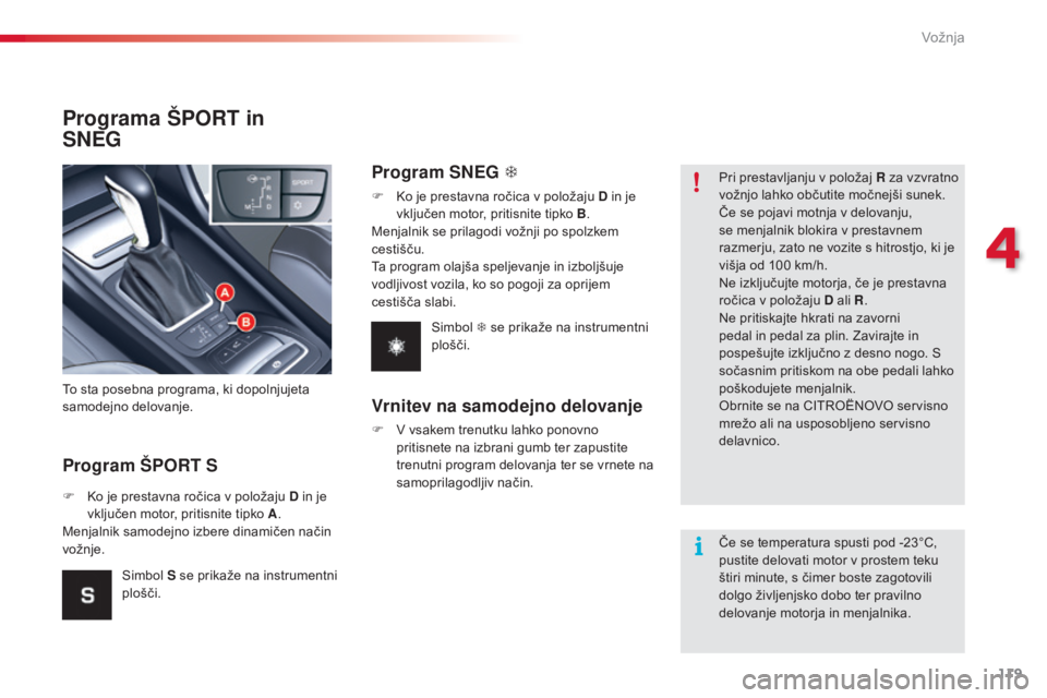 CITROEN C5 2015  Navodila Za Uporabo (in Slovenian) 119
C5_sl_Chap04_conduite_ed01-2014
Programa ŠPORT in  
SNEG
Program ŠPORT S
To sta posebna programa, ki dopolnjujeta 
samodejno delovanje.
F
 
K
 o je prestavna ročica v položaju D in je 
vključ