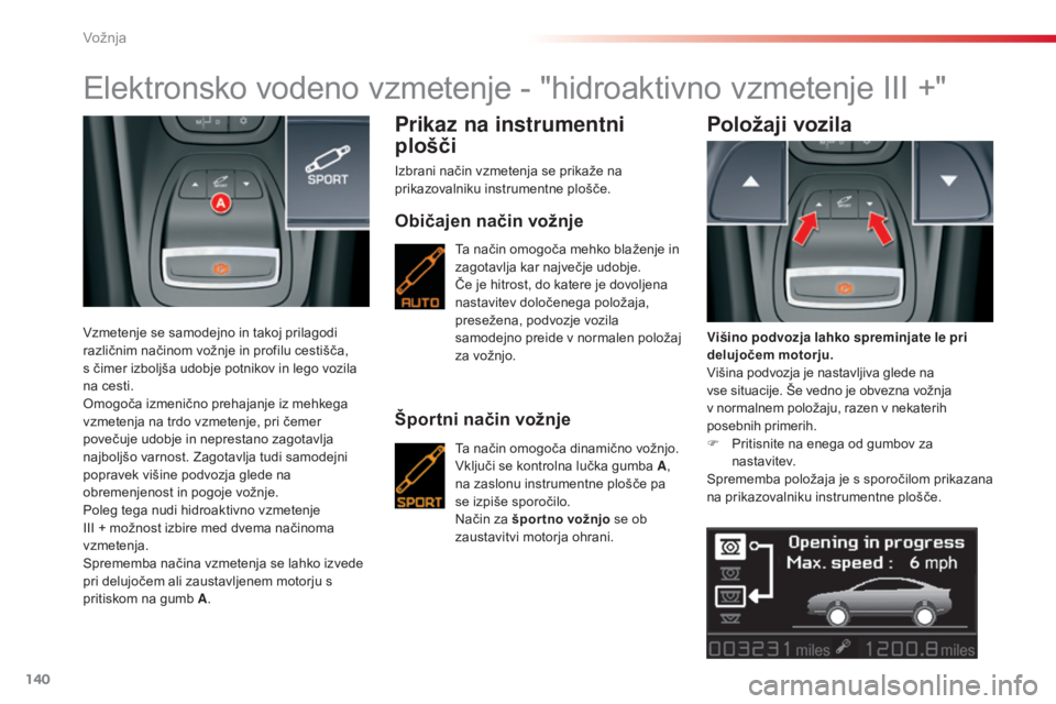 CITROEN C5 2015 Navodila Za Uporabo (in Slovenian) 140
C5_sl_Chap04_conduite_ed01-2014
Elektronsko vodeno vzmetenje - "hidroaktivno vzmetenje III +"
Vzmetenje se samodejno in takoj prilagodi
različnim načinom vožnje in profilu cestišča, CITROEN C5 2015 Navodila Za Uporabo (in Slovenian) 140
C5_sl_Chap04_conduite_ed01-2014
Elektronsko vodeno vzmetenje - "hidroaktivno vzmetenje III +"
Vzmetenje se samodejno in takoj prilagodi
različnim načinom vožnje in profilu cestišča,
