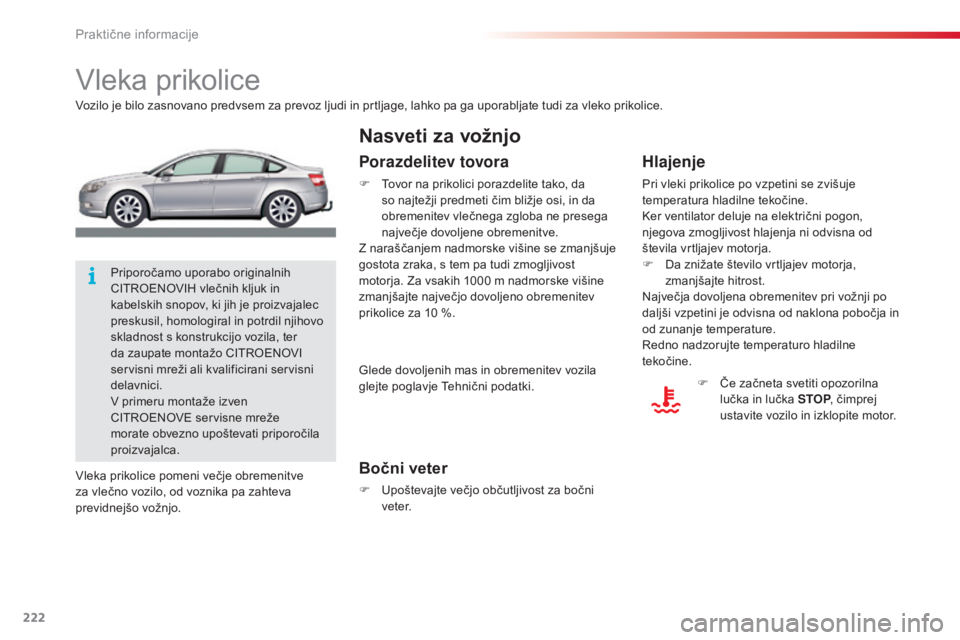 CITROEN C5 2015 Navodila Za Uporabo (in Slovenian) 222
C5_sl_Chap08_information_ed01-2014
Vleka prikolice
Vozilo je bilo zasnovano predvsem za prevoz ljudi in prtljage, lahko pa ga uporabljate tudi za vleko prikolice.
Bočni veter
F Upoštevajte večj CITROEN C5 2015 Navodila Za Uporabo (in Slovenian) 222
C5_sl_Chap08_information_ed01-2014
Vleka prikolice
Vozilo je bilo zasnovano predvsem za prevoz ljudi in prtljage, lahko pa ga uporabljate tudi za vleko prikolice.
Bočni veter
F Upoštevajte večj