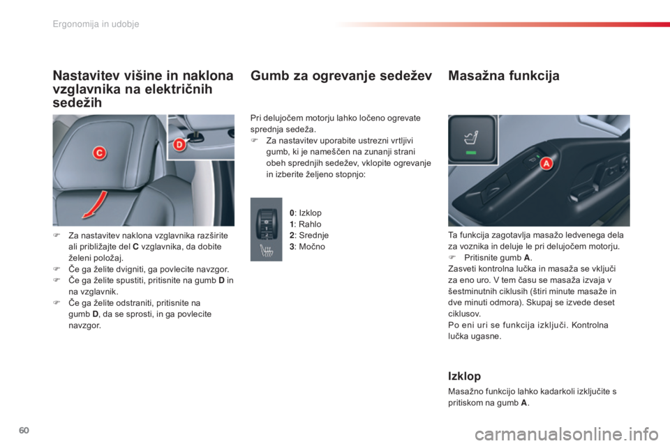 CITROEN C5 2015 Navodila Za Uporabo (in Slovenian) 60
C5_sl_Chap03_ergo-et-confort_ed01-2014
Nastavitev višine in naklona
vzglavnika na električnih
sedežih
F Za nastavitev naklona vzglavnika razširite ali približajte del C vzglavnika, da dobite CITROEN C5 2015 Navodila Za Uporabo (in Slovenian) 60
C5_sl_Chap03_ergo-et-confort_ed01-2014
Nastavitev višine in naklona
vzglavnika na električnih
sedežih
F Za nastavitev naklona vzglavnika razširite ali približajte del C vzglavnika, da dobite