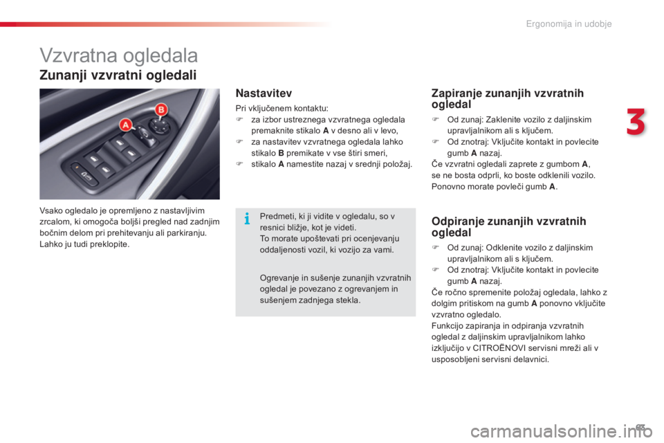 CITROEN C5 2015 Navodila Za Uporabo (in Slovenian) 63
C5_sl_Chap03_ergo-et-confort_ed01-2014
Vzvratna ogledala
Vsako ogledalo je opremljeno z nastavljivim
zrcalom, ki omogoča boljši pregled nad zadnjim
bočnim delom pri prehitevanju ali parkiranju CITROEN C5 2015 Navodila Za Uporabo (in Slovenian) 63
C5_sl_Chap03_ergo-et-confort_ed01-2014
Vzvratna ogledala
Vsako ogledalo je opremljeno z nastavljivim
zrcalom, ki omogoča boljši pregled nad zadnjim
bočnim delom pri prehitevanju ali parkiranju
