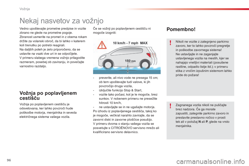 CITROEN C5 2015 Navodila Za Uporabo (in Slovenian) 96
C5_sl_Chap04_conduite_ed01-2014
Nekaj nasvetov za vožnjo
Vožnja po poplavljenem
cestišču
Vožnja po poplavljenem cestišču je
odsvetovana, ker lahko povzroči hude
poškodbe motorja, menjal CITROEN C5 2015 Navodila Za Uporabo (in Slovenian) 96
C5_sl_Chap04_conduite_ed01-2014
Nekaj nasvetov za vožnjo
Vožnja po poplavljenem
cestišču
Vožnja po poplavljenem cestišču je
odsvetovana, ker lahko povzroči hude
poškodbe motorja, menjal