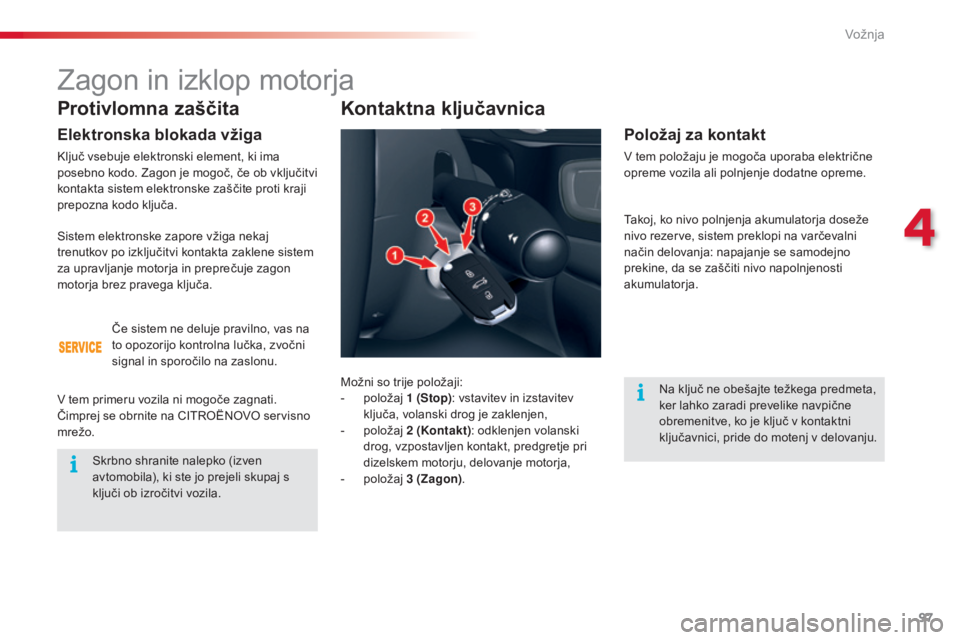 CITROEN C5 2015 Navodila Za Uporabo (in Slovenian) 97
C5_sl_Chap04_conduite_ed01-2014
Protivlomna zaščita
Elektronska blokada vžiga
Ključ vsebuje elektronski element, ki ima
posebno kodo. Zagon je mogoč, če ob vključitvi
kontakta sistem elekt CITROEN C5 2015 Navodila Za Uporabo (in Slovenian) 97
C5_sl_Chap04_conduite_ed01-2014
Protivlomna zaščita
Elektronska blokada vžiga
Ključ vsebuje elektronski element, ki ima
posebno kodo. Zagon je mogoč, če ob vključitvi
kontakta sistem elekt