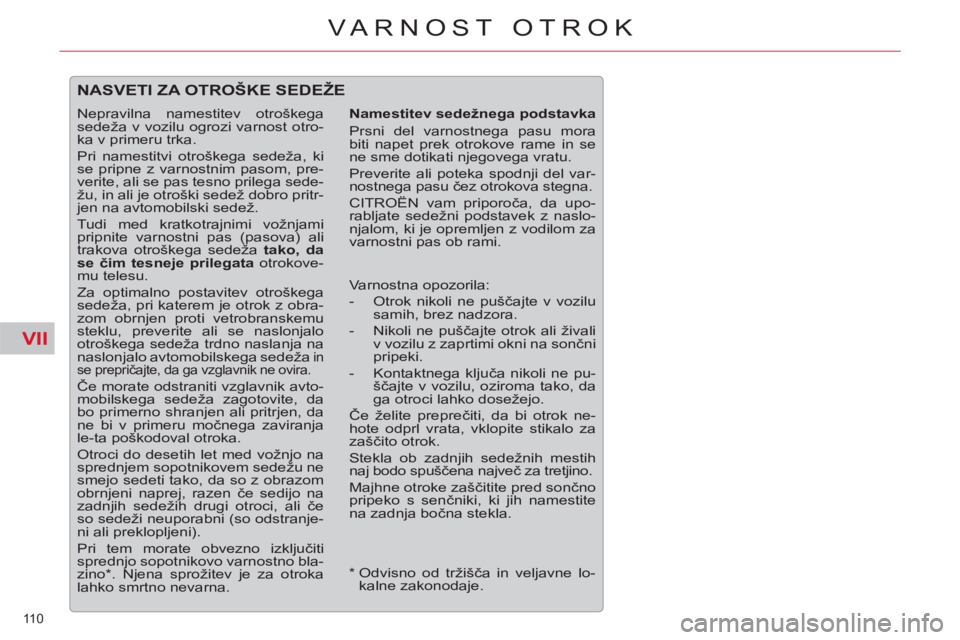 CITROEN C5 2014 Navodila Za Uporabo (in Slovenian) VII
110
VARNOST OTROK
NASVETI ZA OTROŠKE SEDEŽE
Namestitev sedežnega podstavka
Prsni del varnostnega pasu mora
biti napet prek otrokove rame in se
ne sme dotikati njegovega vratu.
Pr CITROEN C5 2014 Navodila Za Uporabo (in Slovenian) VII
110
VARNOST OTROK
NASVETI ZA OTROŠKE SEDEŽE
Namestitev sedežnega podstavka
Prsni del varnostnega pasu mora
biti napet prek otrokove rame in se
ne sme dotikati njegovega vratu.
Pr