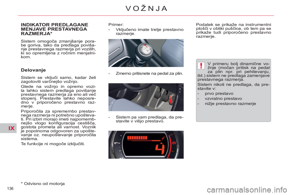 CITROEN C5 2014  Navodila Za Uporabo (in Slovenian) IX
!
136 
VOŽNJA
INDIKATOR PREDLAGANE MENJAVE PRESTAVNEGA 
RAZMERJA *
  Sistem omogoča zmanjšanje pora-
be goriva, tako da predlaga poviša-
nje prestavnega razmerja pri vozilih, 
ki so opremljena 
