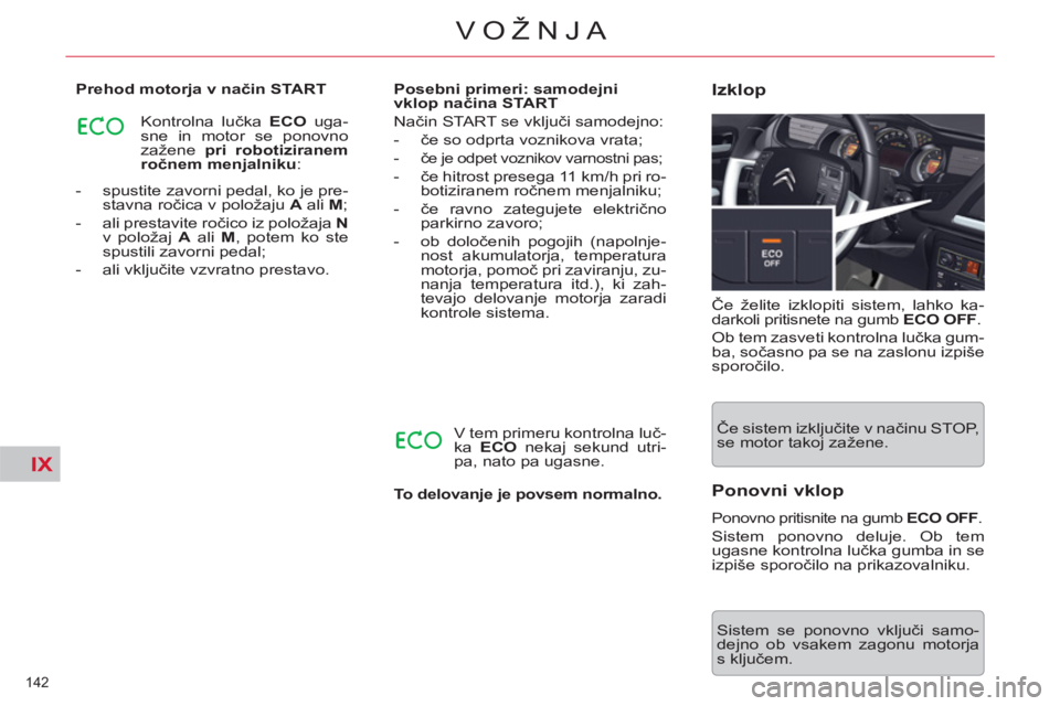 CITROEN C5 2014  Navodila Za Uporabo (in Slovenian) IX
142 
VOŽNJA
   
 
-   spustite zavorni pedal, ko je pre-
stavna ročica v položaju  A 
 ali  M 
; 
   
-   ali prestavite ročico iz položaja  N 
 
v položaj  A 
 ali  M 
, potem ko ste 
spusti