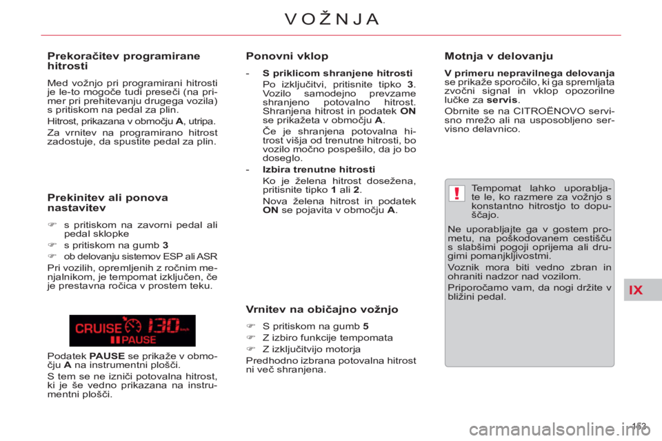 CITROEN C5 2014 Navodila Za Uporabo (in Slovenian) IX
!
153
VOŽNJA
Tempomat lahko uporablja-
te le, ko razmere za vožnjo s
konstantno hitrostjo to dopu-
ščajo.
Ne uporabljajte ga v gostem pro-
metu, na poškodovanem cestišču
s sla CITROEN C5 2014 Navodila Za Uporabo (in Slovenian) IX
!
153
VOŽNJA
Tempomat lahko uporablja-
te le, ko razmere za vožnjo s
konstantno hitrostjo to dopu-
ščajo.
Ne uporabljajte ga v gostem pro-
metu, na poškodovanem cestišču
s sla