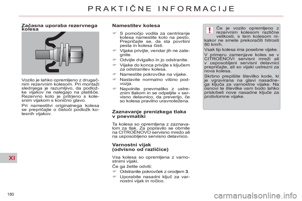 CITROEN C5 2014  Navodila Za Uporabo (in Slovenian) XI
!
180 
PRAKTIČNE INFORMACIJE
 
 
Začasna uporaba rezervnega 
kolesa 
  Vozilo je lahko opremljeno z drugač-
nim rezervnim kolesom. Pri montaži 
slednjega je razumljivo, da podlož-
ke vijakov n