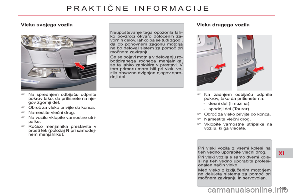 CITROEN C5 2014  Navodila Za Uporabo (in Slovenian) XI
199 
PRAKTIČNE INFORMACIJE
 
 
Vleka svojega vozila 
 
 
 
�) 
  Na sprednjem odbijaču odpnite 
pokrov tako, da pritisnete na nje-
gov zgornji del. 
   
�) 
 Obroč za vleko privijte do konca. 
 