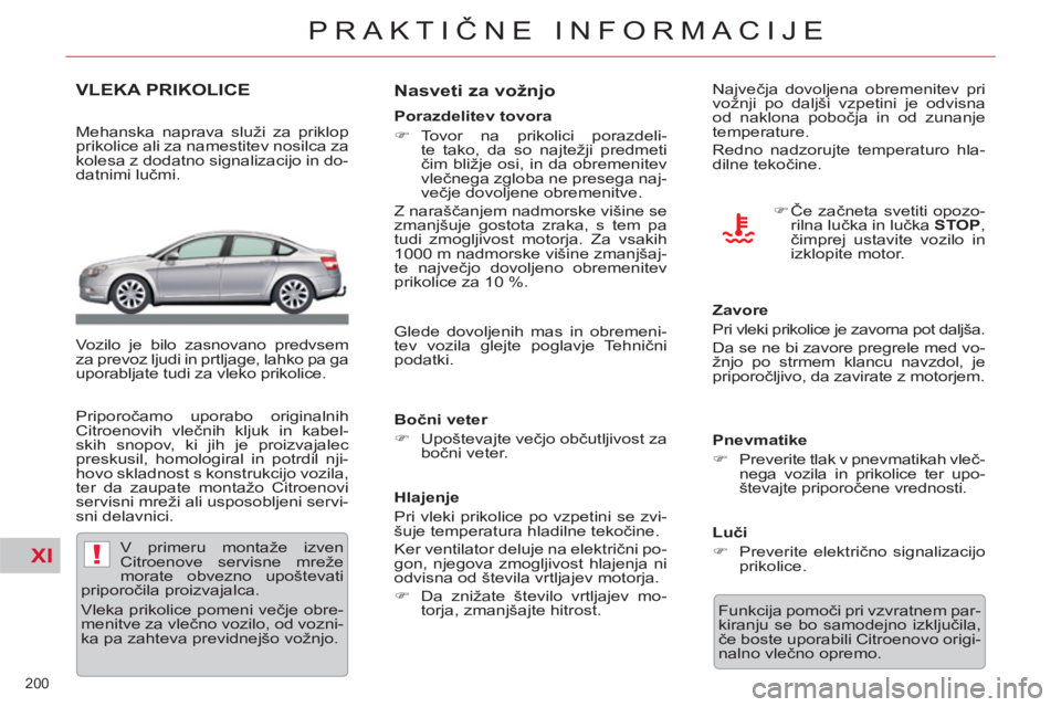 CITROEN C5 2014  Navodila Za Uporabo (in Slovenian) XI!
200 
PRAKTIČNE INFORMACIJE
VLEKA PRIKOLICE 
 
 
Mehanska naprava služi za priklop 
prikolice ali za namestitev nosilca za 
kolesa z dodatno signalizacijo in do-
datnimi lučmi.  
   
Vozilo je b