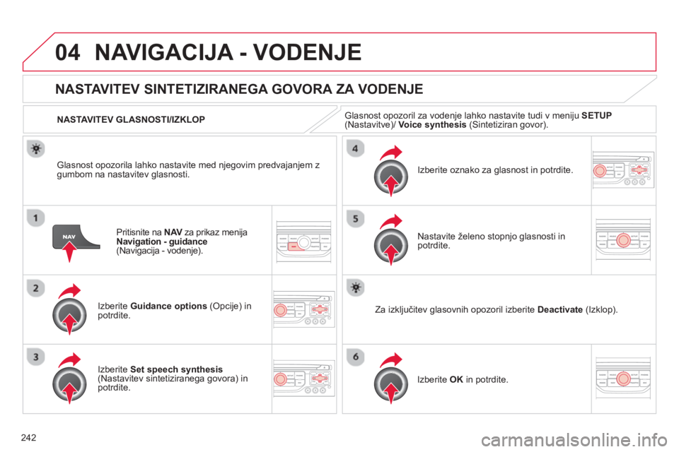 CITROEN C5 2014 Navodila Za Uporabo (in Slovenian) 242
04NAVIGACIJA - VODENJE
Pritisnite na NAV za prikaz menija VNavigation - guidance(Navigacija - vodenje).
NASTAVITEV SINTETIZIRANEGA GOVORA ZA VODENJE
Izberite Guidance options
(Opcije) inpo CITROEN C5 2014 Navodila Za Uporabo (in Slovenian) 242
04NAVIGACIJA - VODENJE
Pritisnite na NAV za prikaz menija VNavigation - guidance(Navigacija - vodenje).
NASTAVITEV SINTETIZIRANEGA GOVORA ZA VODENJE
Izberite Guidance options
(Opcije) inpo