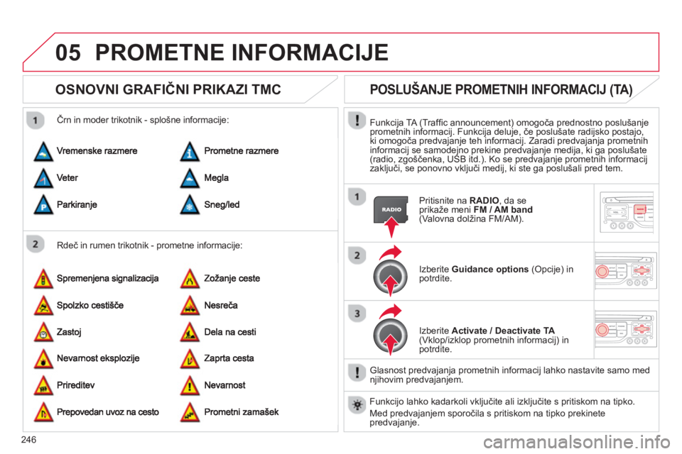 CITROEN C5 2014 Navodila Za Uporabo (in Slovenian) 246
05PROMETNE INFORMACIJE
OSNOVNI GRAFIČNI PRIKAZI TMC
Rdeč in rumen trikotnik - prometne informacije:
Črn in moder trikotnik - splošne informaci
je:
POSLUŠANJE PROMETNIH INFORMACIJ ( CITROEN C5 2014 Navodila Za Uporabo (in Slovenian) 246
05PROMETNE INFORMACIJE
OSNOVNI GRAFIČNI PRIKAZI TMC
Rdeč in rumen trikotnik - prometne informacije:
Črn in moder trikotnik - splošne informaci
je:
POSLUŠANJE PROMETNIH INFORMACIJ (