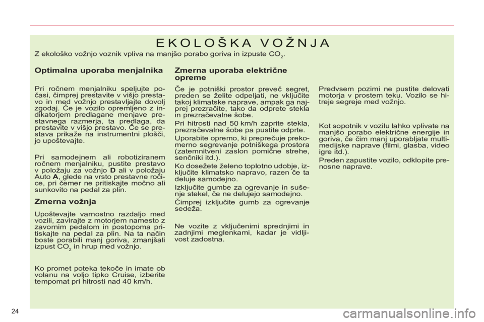 CITROEN C5 2014  Navodila Za Uporabo (in Slovenian) 24 
EKOLOŠKA VOŽNJA 
   
Optimalna uporaba menjalnika 
 
 
Pri ročnem menjalniku speljujte po-
časi, čimprej prestavite v višjo presta-
vo in med vožnjo prestavljajte dovolj 
zgodaj. Če je voz
