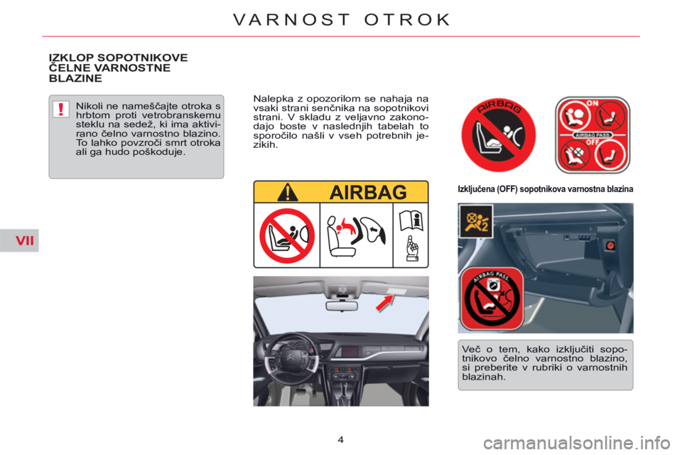 CITROEN C5 2014 Navodila Za Uporabo (in Slovenian) VII
!
4
VARNOST OTROK
IZKLOP SOPOTNIKOVE
ČELNE VARNOSTNE
BLAZINE
Nikoli ne nameščajte otroka s
hrbtom proti vetrobranskemu
steklu na sedež, ki ima aktivi-
rano čelno varnostno blazino CITROEN C5 2014 Navodila Za Uporabo (in Slovenian) VII
!
4
VARNOST OTROK
IZKLOP SOPOTNIKOVE
ČELNE VARNOSTNE
BLAZINE
Nikoli ne nameščajte otroka s
hrbtom proti vetrobranskemu
steklu na sedež, ki ima aktivi-
rano čelno varnostno blazino