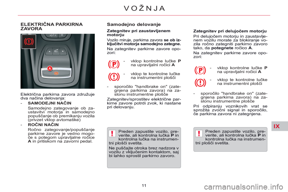 CITROEN C5 2014 Navodila Za Uporabo (in Slovenian) IX
!!
VOŽNJA
11
ELEKTRIČNA PARKIRNA
ZAVORA
Samodejno delovanje
Zategnitev pri zaustavljenem
motorju
Vozilo miruje, parkirna zavora se ob iz-
ključitvi motorja samodej CITROEN C5 2014 Navodila Za Uporabo (in Slovenian) IX
!!
VOŽNJA
11
ELEKTRIČNA PARKIRNA
ZAVORA
Samodejno delovanje
Zategnitev pri zaustavljenem
motorju
Vozilo miruje, parkirna zavora se ob iz-
ključitvi motorja samodej