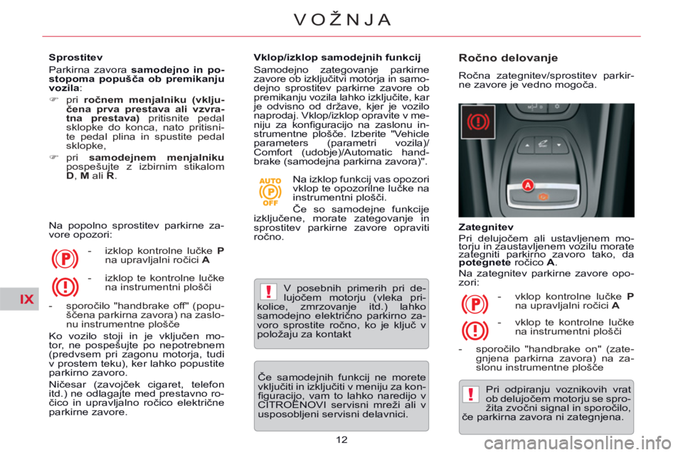 CITROEN C5 2014  Navodila Za Uporabo (in Slovenian) IX!
!
12
VOŽNJA
   
Sprostitev 
  Parkirna zavora  samodejno in po-
stopoma popušča ob premikanju 
vozila 
: 
   
 
�) 
 pri  ročnem menjalniku (vklju-
čena prva prestava ali vzvra-
tna 
  presta
