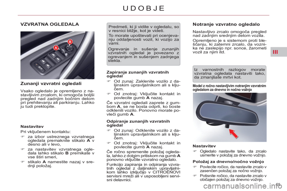 CITROEN C5 2014  Navodila Za Uporabo (in Slovenian) III
65 
UDOBJE
VZVRATNA OGLEDALA 
   
Zunanji vzvratni ogledali 
 
Vsako ogledalo je opremljeno z na-
stavljivim zrcalom, ki omogoča boljši 
pregled nad zadnjim bočnim delom 
pri prehitevanju ali p