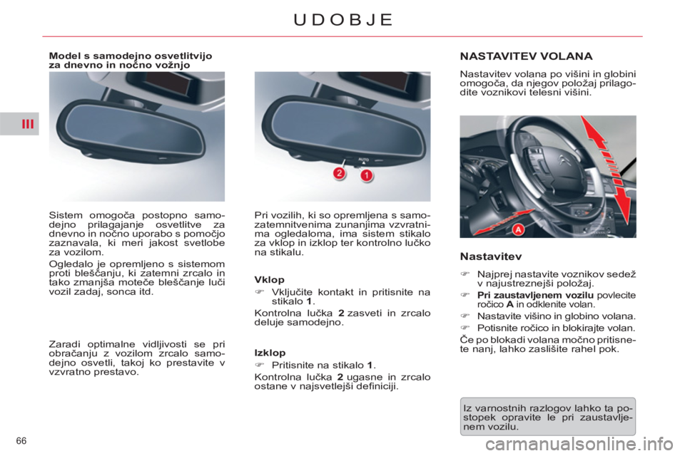 CITROEN C5 2014  Navodila Za Uporabo (in Slovenian) III
66 
UDOBJE
  Iz varnostnih razlogov lahko ta po-
stopek opravite le pri zaustavlje-
nem vozilu.  
NASTAVITEV VOLANA 
 
Nastavitev volana po višini in globini 
omogoča, da njegov položaj prilago