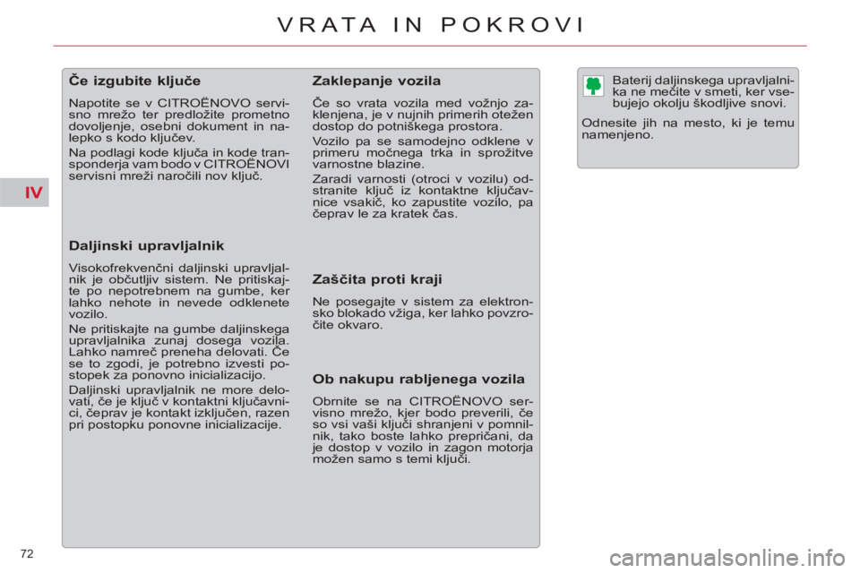 CITROEN C5 2014  Navodila Za Uporabo (in Slovenian) IV
72 
VRATA IN POKROVI
   
 
 
 
 
 
 
 
 
 
 
 
 
 
Če izgubite ključe 
 
Napotite se v CITROËNOVO servi-
sno mrežo ter predložite prometno 
dovoljenje, osebni dokument in na-
lepko s kodo klju