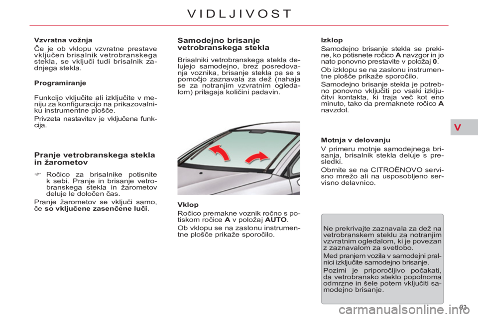 CITROEN C5 2014 Navodila Za Uporabo (in Slovenian) V
93
VIDLJIVOST
Vzvratna vožnja
Če je ob vklopu vzvratne prestave
vključen brisalnik vetrobranskega
stekla, se vključi tudi brisalnik za-
dnjega stekla.
Programiranje
Funkcijo v CITROEN C5 2014 Navodila Za Uporabo (in Slovenian) V
93
VIDLJIVOST
Vzvratna vožnja
Če je ob vklopu vzvratne prestave
vključen brisalnik vetrobranskega
stekla, se vključi tudi brisalnik za-
dnjega stekla.
Programiranje
Funkcijo v