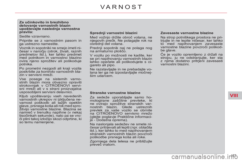 CITROEN C5 2012  Navodila Za Uporabo (in Slovenian) VIII
127 
VARNOST
   
 
 
 
 
 
 
 
 
 
 
 
 
Za učinkovito in brezhibno 
delovanje varnostnih blazin 
upoštevajte naslednja varnostna 
pravila: 
  Sedite vzravnano. 
  Pripnite se z varnostnim paso