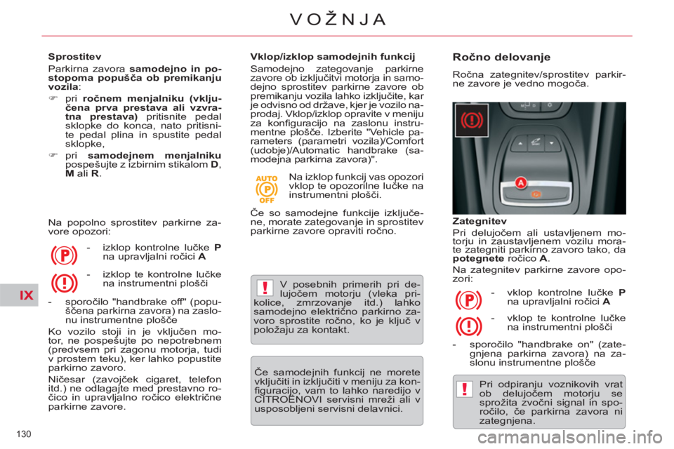 CITROEN C5 2012  Navodila Za Uporabo (in Slovenian) IX!
!
130 
VOŽNJA
   
Sprostitev 
  Parkirna zavora  samodejno in po-
stopoma popušča ob premikanju 
vozila 
: 
   
 
�) 
 pri  ročnem 
 
 menjalniku (vklju-
čena prva prestava ali vzvra-
tna  
 