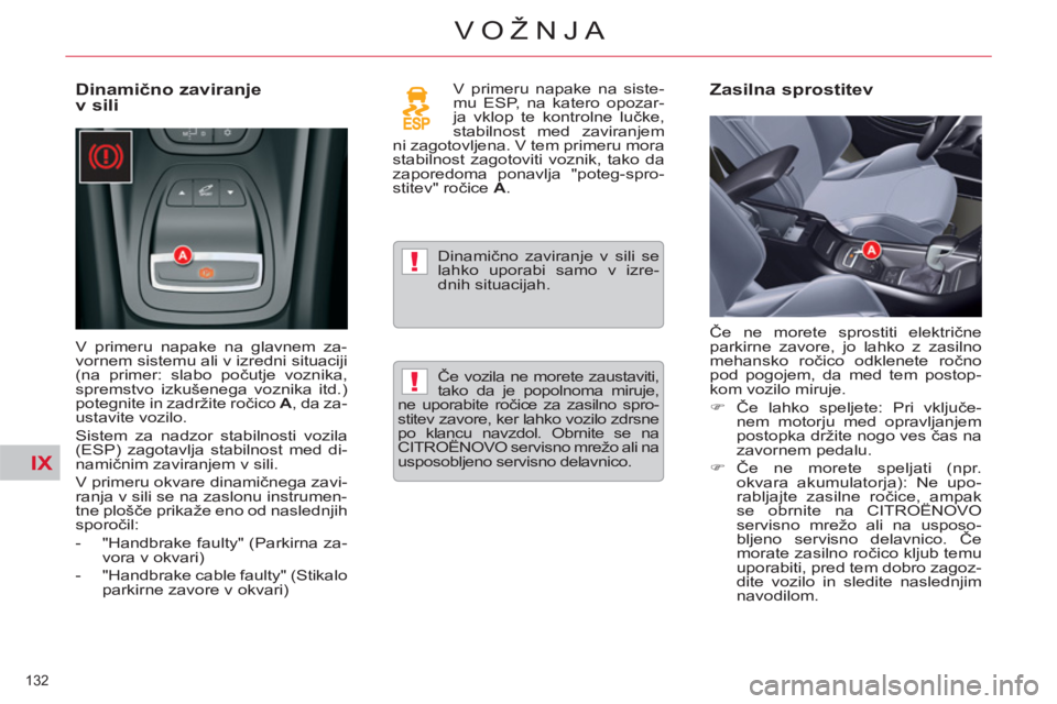 CITROEN C5 2012  Navodila Za Uporabo (in Slovenian) IX
!
!
132 
VOŽNJA
   
Dinamično zaviranje 
v sili  
 
V primeru napake na glavnem za-
vornem sistemu ali v izredni situaciji 
(na primer: slabo počutje voznika, 
spremstvo izkušenega voznika itd.