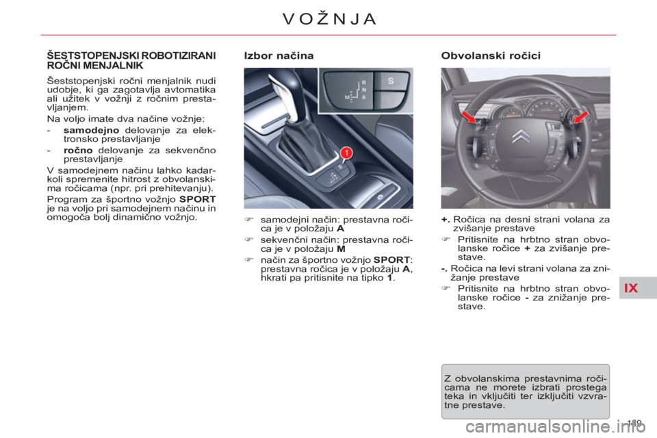 CITROEN C5 2012  Navodila Za Uporabo (in Slovenian) IX
139 
VOŽNJA
ŠESTSTOPENJSKI ROBOTIZIRANI
ROČNI MENJALNIK
 
 
 
�) 
 samodejni način: prestavna roči-
ca je v položaju  A 
 
   
�) 
 sekvenčni način: prestavna roči-
ca je v položaju  M 
 
