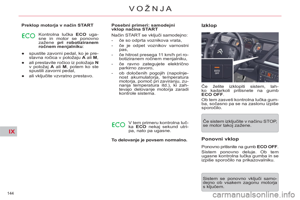 CITROEN C5 2012  Navodila Za Uporabo (in Slovenian) IX
144 
VOŽNJA
   
 
● 
  spustite zavorni pedal, ko je pre-
stavna ročica v položaju  A 
 ali  M 
, 
   
● 
  ali prestavite ročico iz položaja  N 
 
v položaj  A 
 ali  M 
, potem ko ste 
