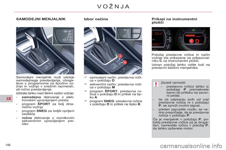 CITROEN C5 2012  Navodila Za Uporabo (in Slovenian) IX
!
146 
VOŽNJA
   
Izbor načina   
Prikazi na instrumentni 
plošči 
 
 
 
�) 
 samodejni način: prestavna roči-
ca v položaju  D 
 
   
�) 
 sekvenčni način: prestavna roči-
ca v položaju