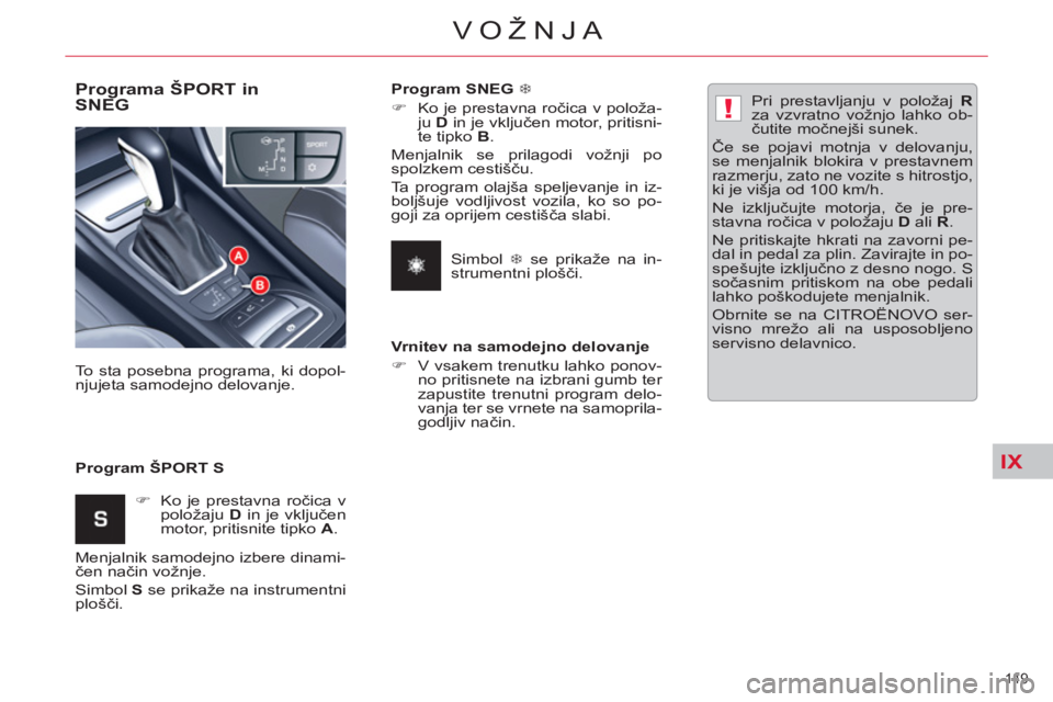 CITROEN C5 2012  Navodila Za Uporabo (in Slovenian) IX
!
149 
VOŽNJA
   
Programa ŠPORT in 
SNEG 
   
Program ŠPORT S    To sta posebna programa, ki dopol-
njujeta samodejno delovanje. 
   
 
�) 
  Ko je prestavna ročica v 
položaju  D 
 in je vkl