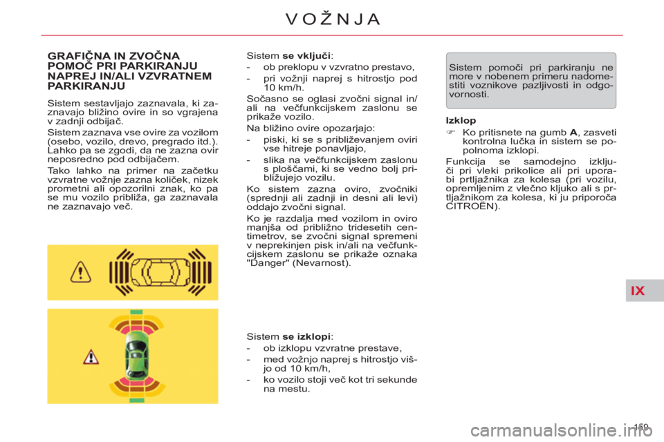 CITROEN C5 2012 Navodila Za Uporabo (in Slovenian) IX
159
VOŽNJA
Sistem pomoči pri parkiranju ne
more v nobenem primeru nadome-
stiti voznikove pazljivosti in odgo-
vornosti. GRAFIČNA IN ZVOČNA POMOČ PRI PARKIRANJU
NAPREJ IN/ALI VZVRATNEMPAR CITROEN C5 2012 Navodila Za Uporabo (in Slovenian) IX
159
VOŽNJA
Sistem pomoči pri parkiranju ne
more v nobenem primeru nadome-
stiti voznikove pazljivosti in odgo-
vornosti. GRAFIČNA IN ZVOČNA POMOČ PRI PARKIRANJU
NAPREJ IN/ALI VZVRATNEMPAR