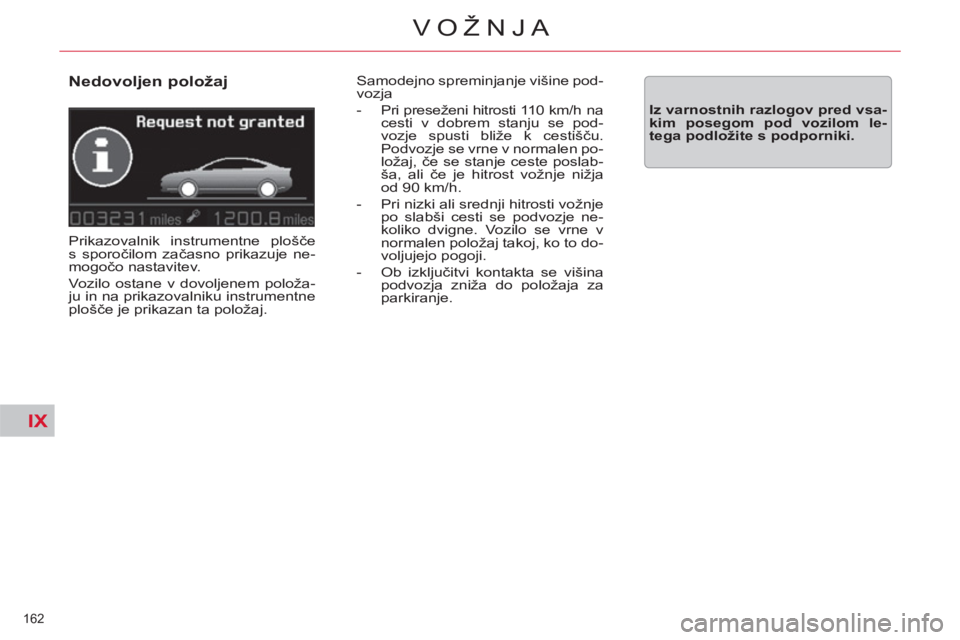 CITROEN C5 2012 Navodila Za Uporabo (in Slovenian) IX
162
VOŽNJA
Nedovoljen položaj
Prikazovalnik instrumentne plošče
s sporočilom začasno prikazuje ne-
mogočo nastavitev.
Vozilo ostane v dovoljenem položa-
ju in na prikazovalniku CITROEN C5 2012 Navodila Za Uporabo (in Slovenian) IX
162
VOŽNJA
Nedovoljen položaj
Prikazovalnik instrumentne plošče
s sporočilom začasno prikazuje ne-
mogočo nastavitev.
Vozilo ostane v dovoljenem položa-
ju in na prikazovalniku
