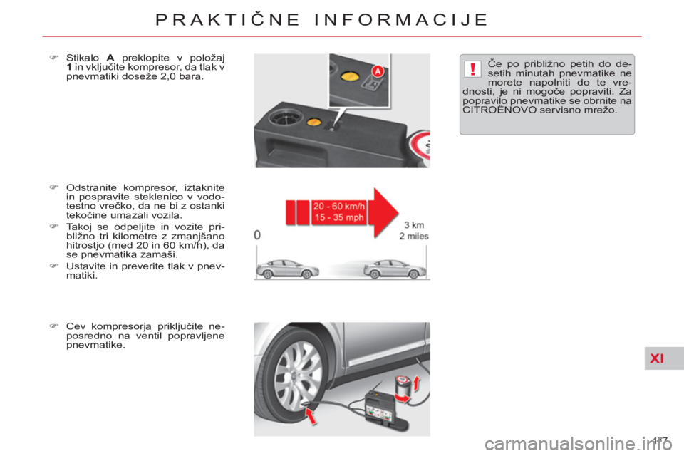 CITROEN C5 2012  Navodila Za Uporabo (in Slovenian) XI
!
177 
PRAKTIČNE INFORMACIJE
 
 
�) 
 Odstranite kompresor, iztaknite 
in pospravite steklenico v vodo-
testno vrečko, da ne bi z ostanki 
tekočine umazali vozila. 
   
�) 
  Takoj se odpeljite 