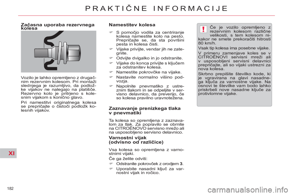 CITROEN C5 2012  Navodila Za Uporabo (in Slovenian) XI
!
182 
PRAKTIČNE INFORMACIJE
 
 
Začasna uporaba rezervnega 
kolesa 
  Vozilo je lahko opremljeno z drugač-
nim rezervnim kolesom. Pri montaži 
slednjega je razumljivo, da podlož-
ke vijakov n