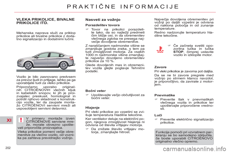CITROEN C5 2012  Navodila Za Uporabo (in Slovenian) XI!
202 
PRAKTIČNE INFORMACIJE
VLEKA PRIKOLICE, BIVALNE PRIKOLICE ITD.
 
 
Mehanska naprava služi za priklop 
prikolice ali bivalne prikolice z doda-
tno signalizacijo in dodatnimi lučmi. 
  Vozilo