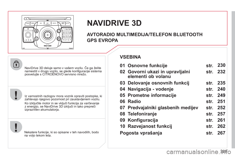 CITROEN C5 2012 Navodila Za Uporabo (in Slovenian) 229
2ABC3DEF5JKL4GHI6MNO8TUV7PQRS9WXYZ0*#
1
RADIO MEDIANAV ESC TRAFFIC
SETUPADDR
BOOK
NaviDrive 3D deluje samo v vašem vozilu. Če ga želite namestiti v drugo vozilo, se glede konfi guracije si CITROEN C5 2012 Navodila Za Uporabo (in Slovenian) 229
2ABC3DEF5JKL4GHI6MNO8TUV7PQRS9WXYZ0*#
1
RADIO MEDIANAV ESC TRAFFIC
SETUPADDR
BOOK
NaviDrive 3D deluje samo v vašem vozilu. Če ga želite namestiti v drugo vozilo, se glede konfi guracije si