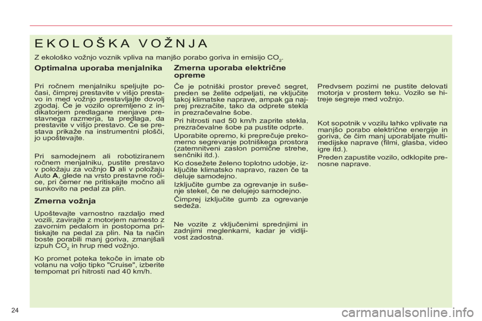 CITROEN C5 2012  Navodila Za Uporabo (in Slovenian) 24 
EKOLOŠKA VOŽNJA 
  Z ekološko vožnjo voznik vpliva na manjšo porabo goriva in emisijo CO2. 
 
 
Optimalna uporaba menjalnika 
 
 
Pri ročnem menjalniku speljujte po-
časi, čimprej prestavi