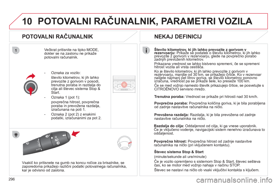 CITROEN C5 2012 Navodila Za Uporabo (in Slovenian) 296
10
1
POTOVALNI RAČUNALNIK, PARAMETRI VOZILA
POTOVALNI RAČUNALNIK
Večkrat pritisnite na tipko MODE,
dokler se na zaslonu ne prikaže
potovalni ra
čunalnik.
Število kilometrov, ki jih l CITROEN C5 2012 Navodila Za Uporabo (in Slovenian) 296
10
1
POTOVALNI RAČUNALNIK, PARAMETRI VOZILA
POTOVALNI RAČUNALNIK
Večkrat pritisnite na tipko MODE,
dokler se na zaslonu ne prikaže
potovalni ra
čunalnik.
Število kilometrov, ki jih l